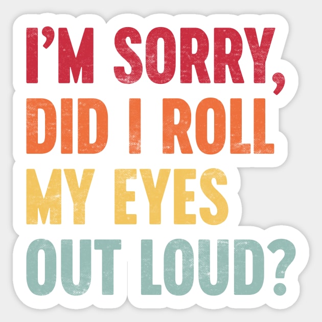 I'M SORRY DID I ROLL MY EYES OUT LOUD Funny Retro (Sunset) Sticker by Luluca Shirts